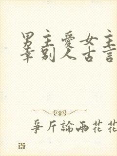 男主爱女主却宠幸别人古言