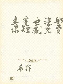 其实也没那么爱你短剧免费观看