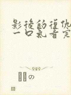 影后的复仇短剧一口气看完整版