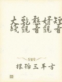 大乾憨婿短剧在线观看观看