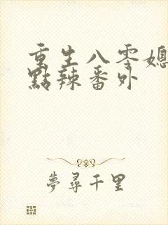 重生八零媳妇有点辣番外