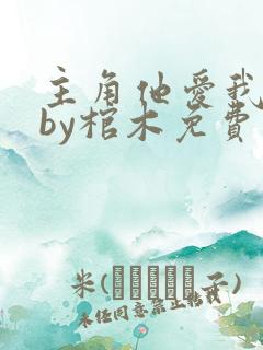 主角他爱我如命by棺木免费阅读