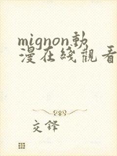 mignon动漫在线观看免费番外