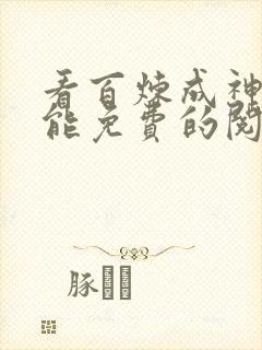 看百炼成神漫画能免费的阅读软件