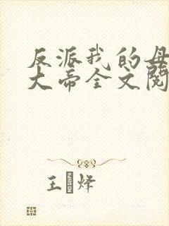 反派我的母姐是大帝全文阅读