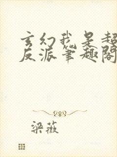 玄幻我是超级大反派笔趣阁