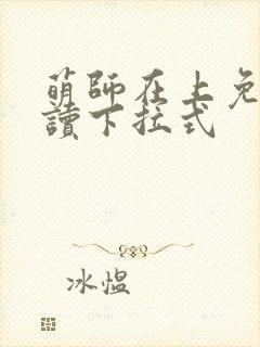 萌师在上免费阅读下拉式