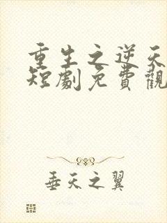 重生之逆天改命短剧免费观看第二季