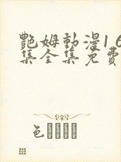 艳姆动漫1 6集全集免费