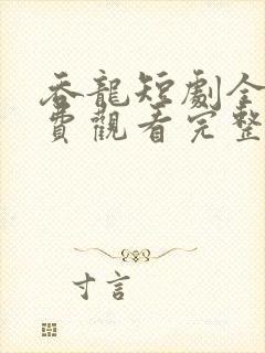 吞龙短剧全集免费观看完整版