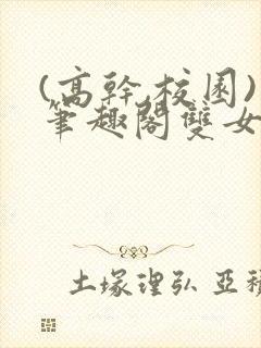 (高干,校园)笔趣阁双女主