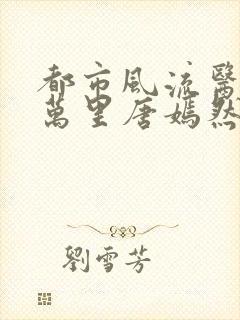 都市风流医圣陈万里唐嫣然