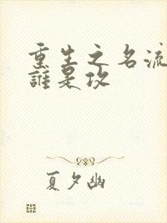 重生之名流巨星谁是攻