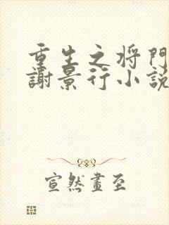 重生之将门毒后谢景行小说版免费