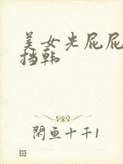 美女光屁屁无遮挡韩