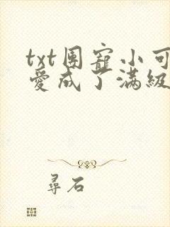 txt团宠小可爱成了满级大佬下载