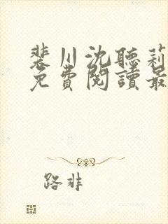 裴川沈听莉小说免费阅读最新章节