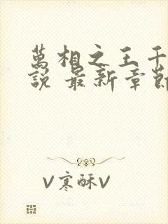 万相之王千千小说 最新章节免费阅读