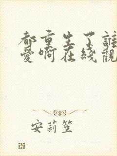 都重生了谁谈恋爱啊在线观看