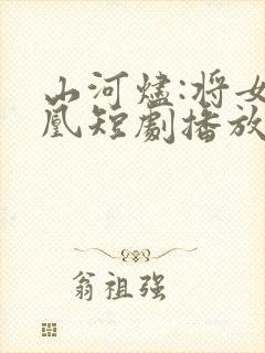 山河烬:将女为凰短剧播放