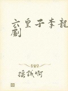 六皇子李龙麟短剧