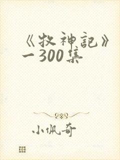 《牧神记》合集一300集