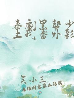 泰剧黑帮少爷爱上我番外彩蛋