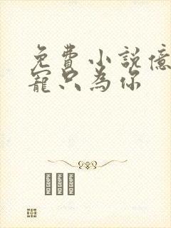 免费小说亿万盛宠只为你