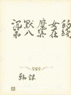 沉默魔女的秘密第八集在线观看