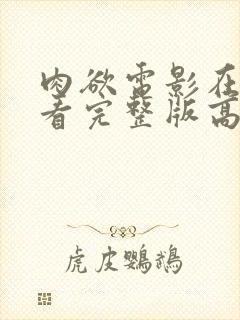 肉欲电影在线观看完整版高清