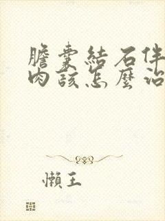 胆囊结石伴有息肉该怎么治疗