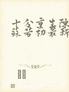 十分重生陈凡,苏若初最新章节