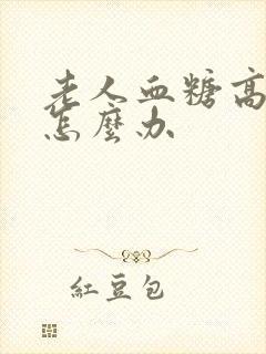 老人血糖高口渴怎么办