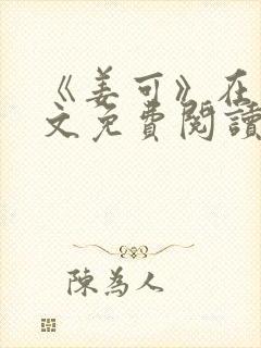 《姜可》在线全文免费阅读笔趣阁