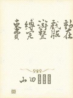 束缚游戏动漫免费完整版在线观看全集