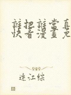 谁把谁当真漫画快看漫画免费