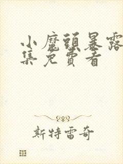 小魔头暴露了全集免费看