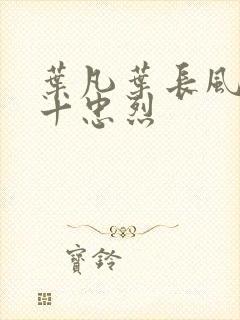 叶凡叶长风一门十忠烈