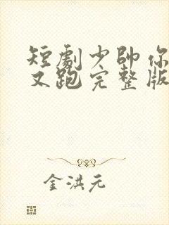 短剧少帅你老婆又跑完整版