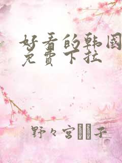 好看的韩国漫画免费下拉