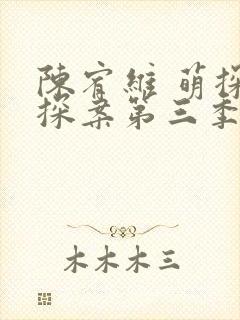 陈宥维 萌探探探案第三季