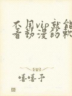 不用vip就能看动漫的软件