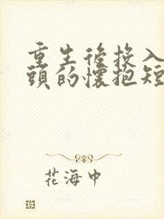 重生后投入死对头的怀抱短剧