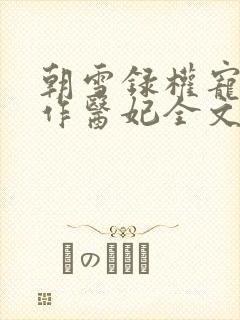 朝雪录权宠之仵作医妃全文