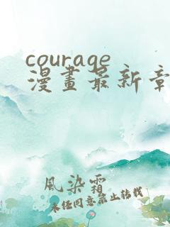 courage漫画最新章节免费阅读下拉式