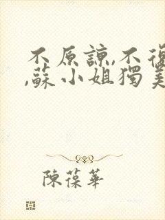 不原谅,不复合,苏小姐独美免费