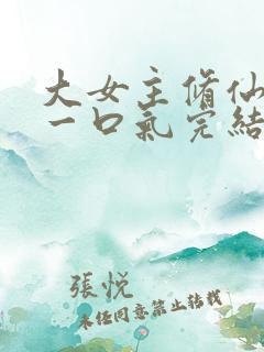 大女主修仙爽文一口气完结