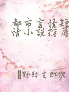 都市言情短篇言情小说推荐