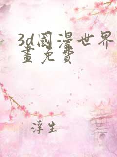 3d国漫世界漫画免费