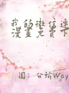 我的微信连三界漫画免费下拉式六漫画